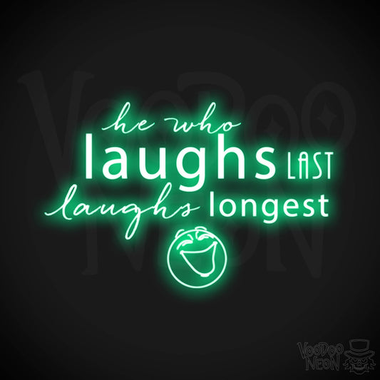 He Who Laughs Last Laughs Longest Neon Sign - He Who Laughs Last Sign - Color Green