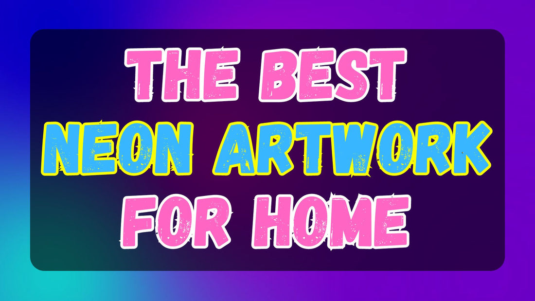 The 7 Best Neon Artwork Ideas for Home Decor