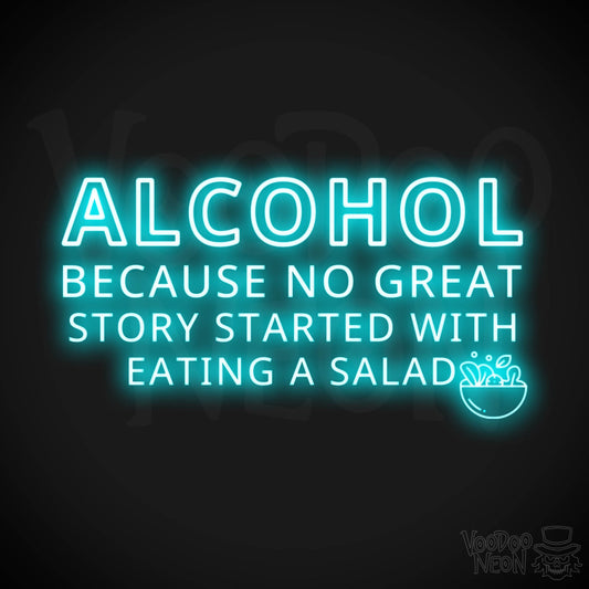 Alcohol Because No Great Story Started With Eating A Salad Neon Sign - Light Up Sign - Color Ice Blue