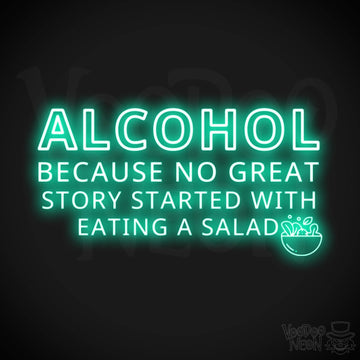 Alcohol Because No Great Story Started With Eating A Salad Neon Sign - Light Up Sign - Color Light Green