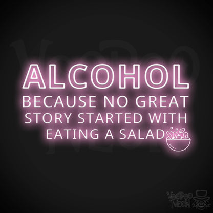 Alcohol Because No Great Story Started With Eating A Salad Neon Sign - Light Up Sign - Color Light Pink