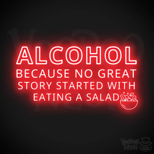 Alcohol Because No Great Story Started With Eating A Salad Neon Sign - Light Up Sign - Color Red