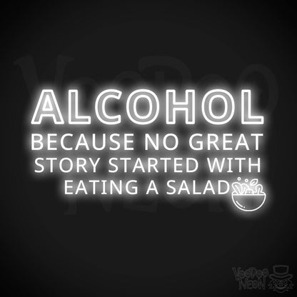 Alcohol Because No Great Story Started With Eating A Salad Neon Sign - Light Up Sign - Color White