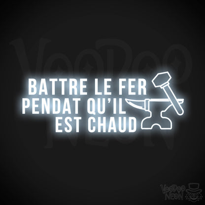 Battre Le Fer Pendant Qu’il Est Chaud Neon Sign - LED Lights - Color Cool White