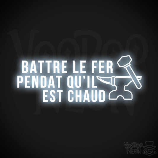 Battre Le Fer Pendant Qu’il Est Chaud Neon Sign - LED Lights - Color Cool White