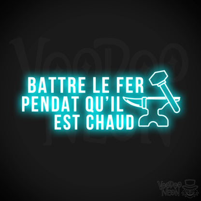 Battre Le Fer Pendant Qu’il Est Chaud Neon Sign - LED Lights - Color Ice Blue