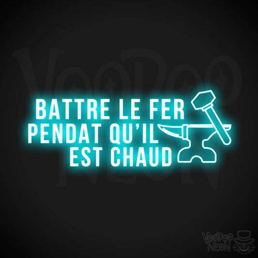 Battre Le Fer Pendant Qu’il Est Chaud Neon Sign - LED Lights - Color Ice Blue