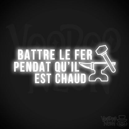 Battre Le Fer Pendant Qu’il Est Chaud Neon Sign - LED Lights - Color White