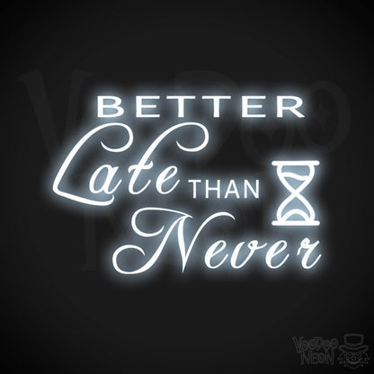 Better Late Than Never Neon Sign - Better Late Than Never Sign - Color Cool White