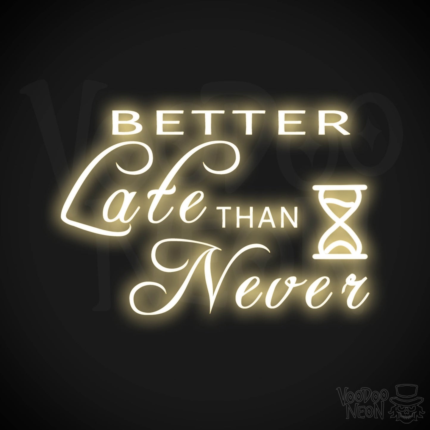 Better Late Than Never Neon Sign - Better Late Than Never Sign - Color Warm White