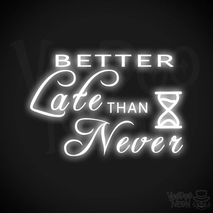 Better Late Than Never Neon Sign - Better Late Than Never Sign - Color White