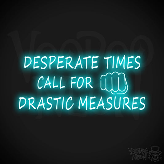 Desperate Times Call For Drastic Measures Neon Sign - Color Ice Blue