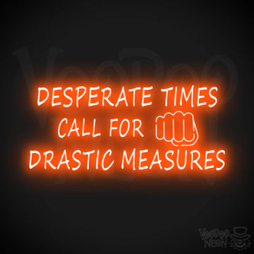 Desperate Times Call For Drastic Measures Neon Sign - Color Orange