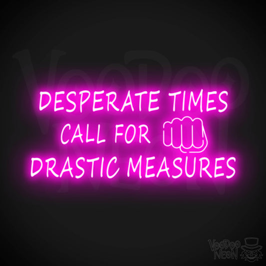 Desperate Times Call For Drastic Measures Neon Sign - Color Pink
