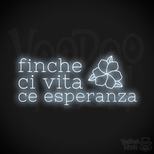 Finche Ce Vita Ce Speranza Neon Sign - Color Cool White