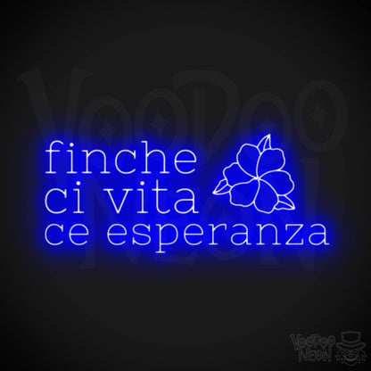 Finche Ce Vita Ce Speranza Neon Sign - Color Dark Blue