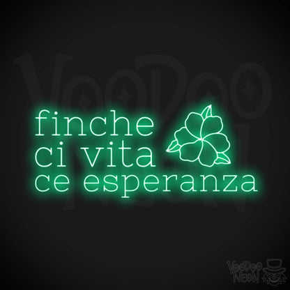 Finche Ce Vita Ce Speranza Neon Sign - Color Green