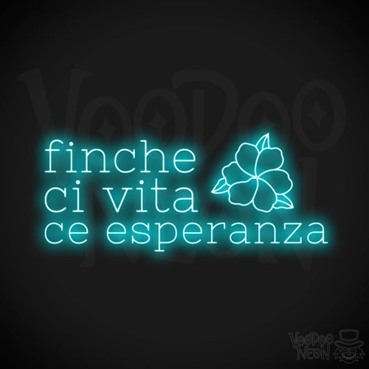 Finche Ce Vita Ce Speranza Neon Sign - Color Ice Blue