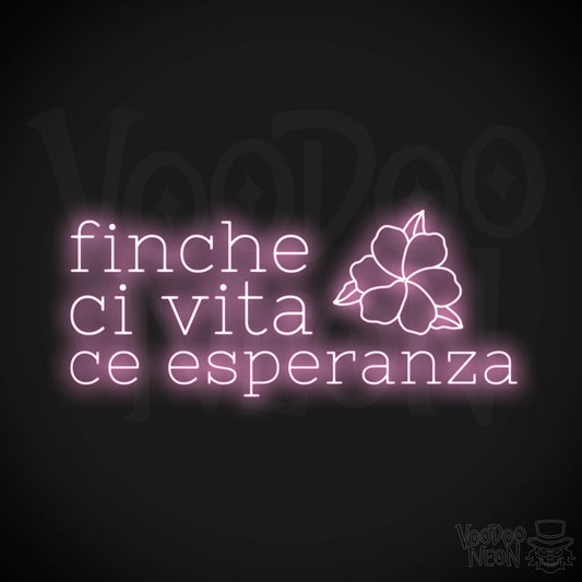 Finche Ce Vita Ce Speranza Neon Sign - Color Light Pink