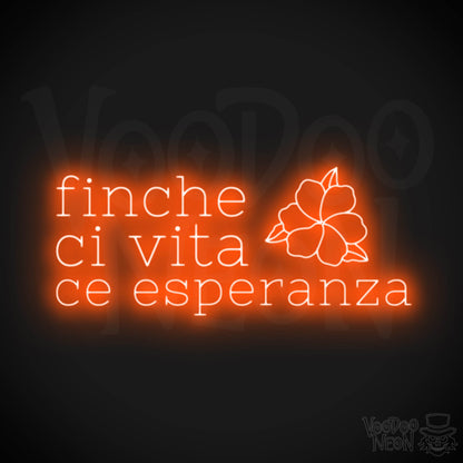 Finche Ce Vita Ce Speranza Neon Sign - Color Orange