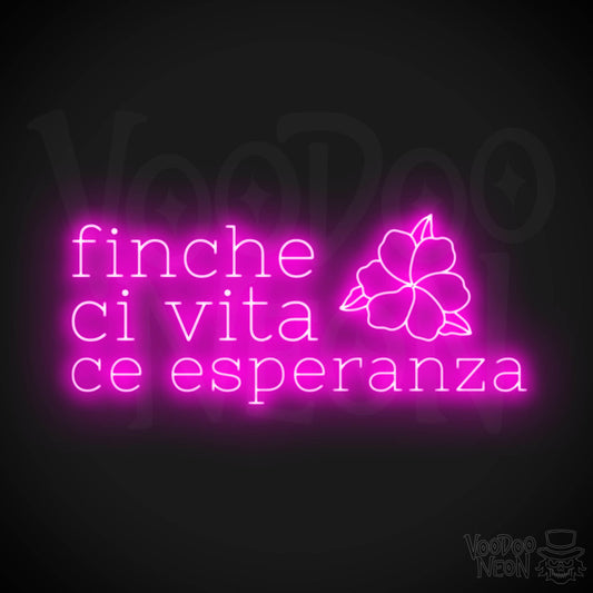 Finche Ce Vita Ce Speranza Neon Sign - Color Pink