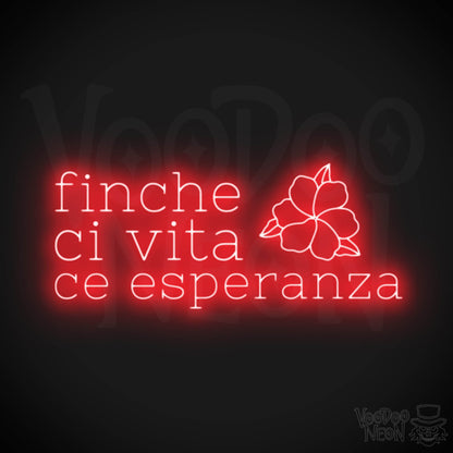 Finche Ce Vita Ce Speranza Neon Sign - Color Red