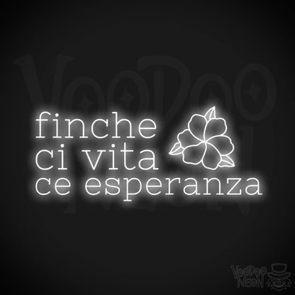 Finche Ce Vita Ce Speranza Neon Sign - Color White