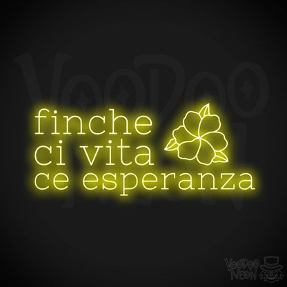 Finche Ce Vita Ce Speranza Neon Sign - Color Yellow