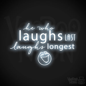 He Who Laughs Last Laughs Longest Neon Sign - He Who Laughs Last Sign - Color Cool White