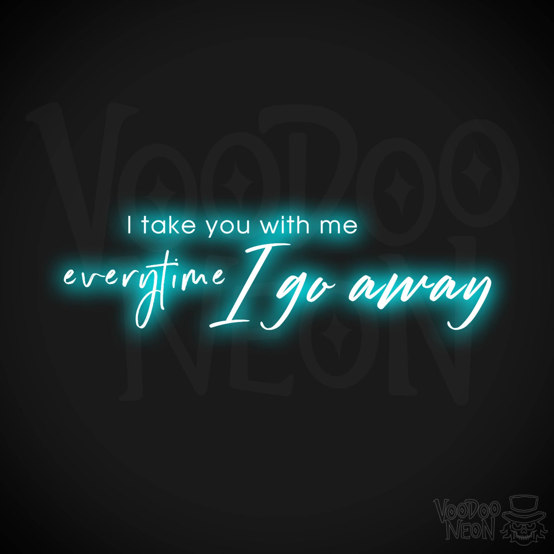 I Take You With Me Every Time You Go Away Neon Sign - LED Wall Art - Color Ice Blue