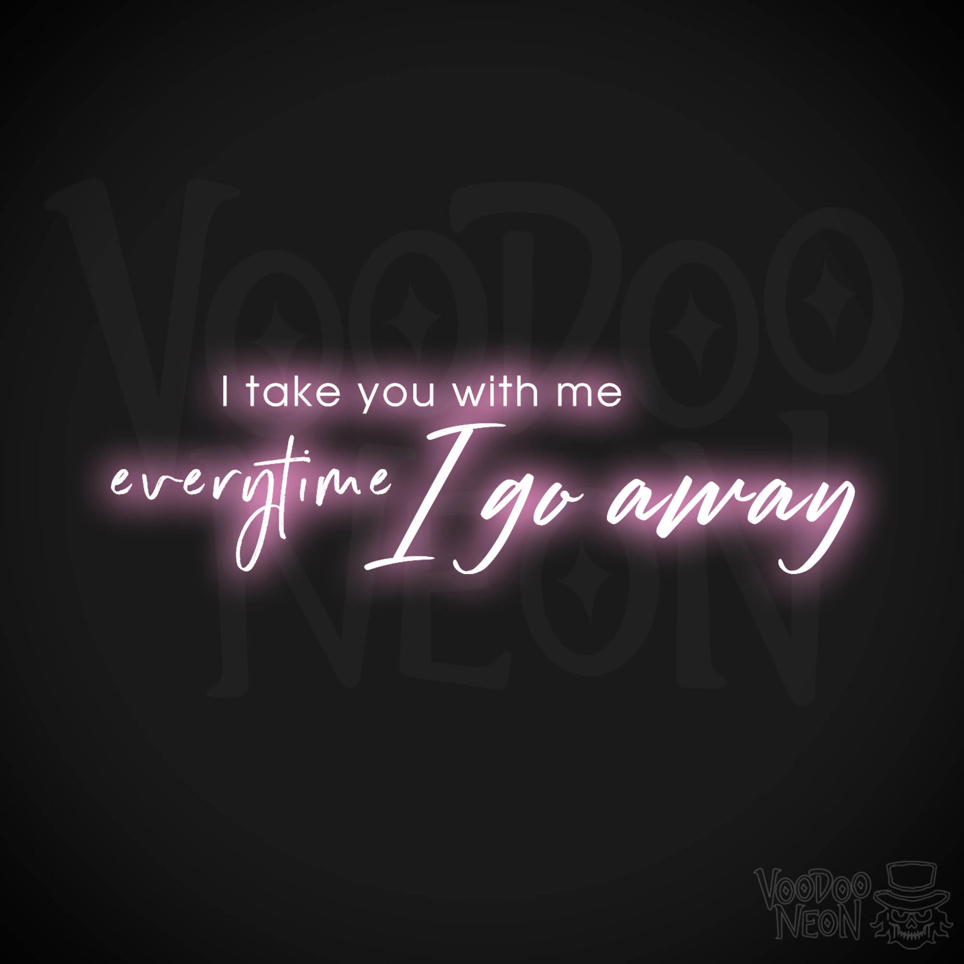 I Take You With Me Every Time You Go Away Neon Sign - LED Wall Art - Color Light Pink