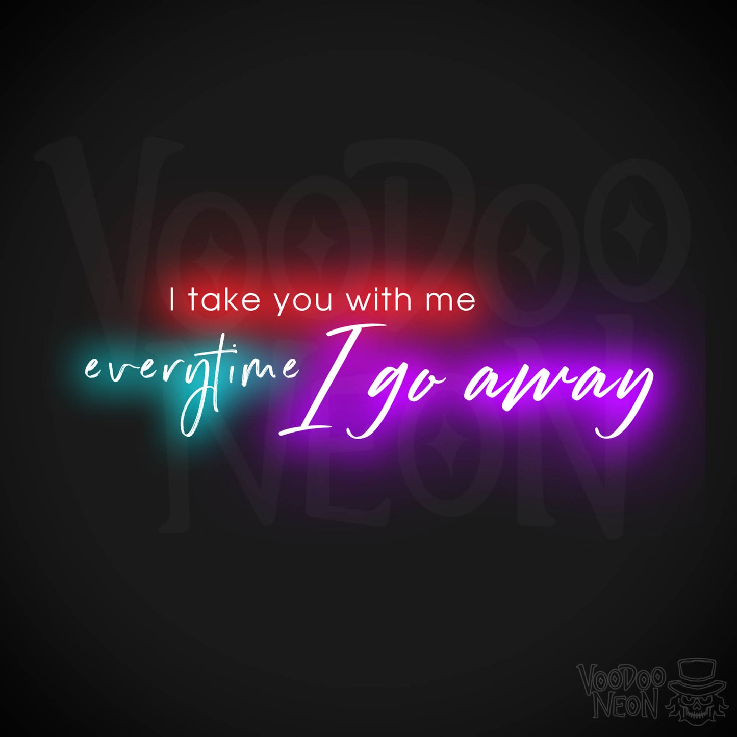 I Take You With Me Every Time You Go Away Neon Sign - LED Wall Art - Color Multi-Color