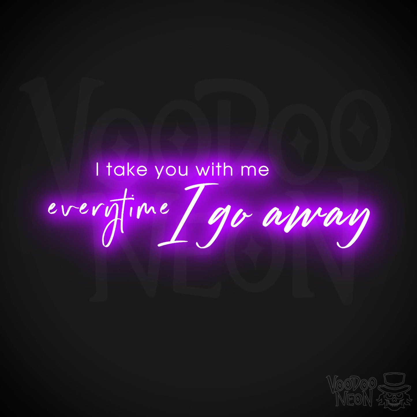 I Take You With Me Every Time You Go Away Neon Sign - LED Wall Art - Color Purple