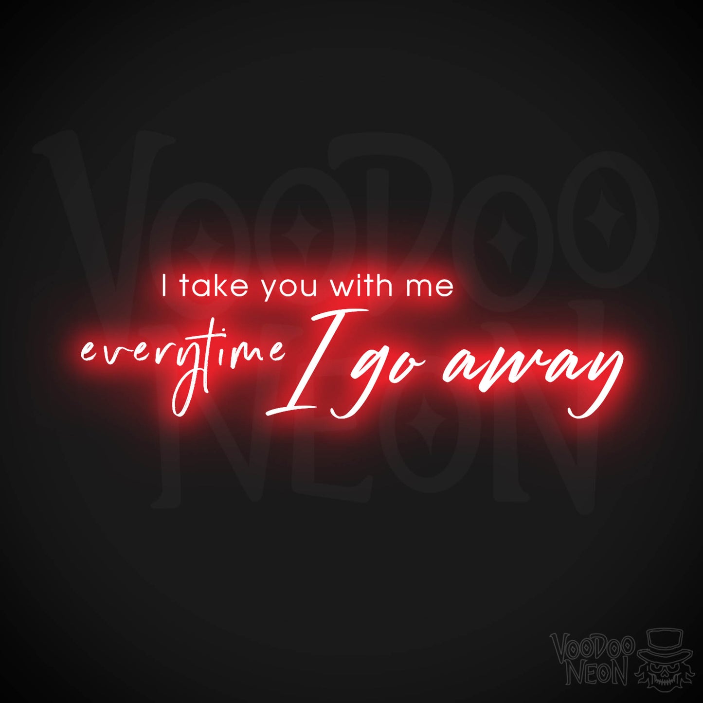 I Take You With Me Every Time You Go Away Neon Sign - LED Wall Art - Color Red
