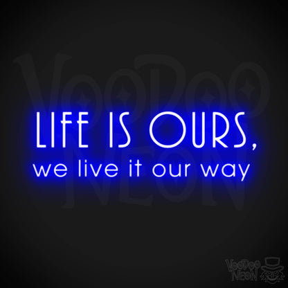 Life Is Ours We Live It Our Way Neon Sign - LED Neon Wall Art - Color Dark Blue