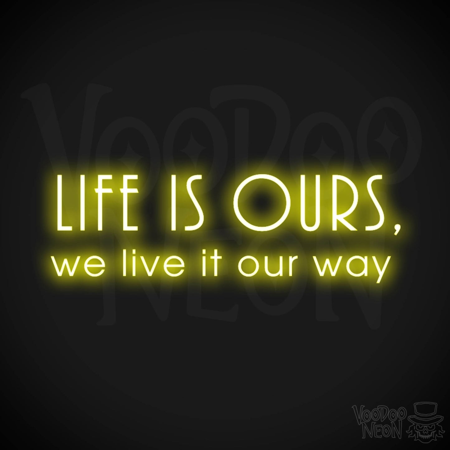Life Is Ours We Live It Our Way Neon Sign - LED Neon Wall Art - Color Yellow