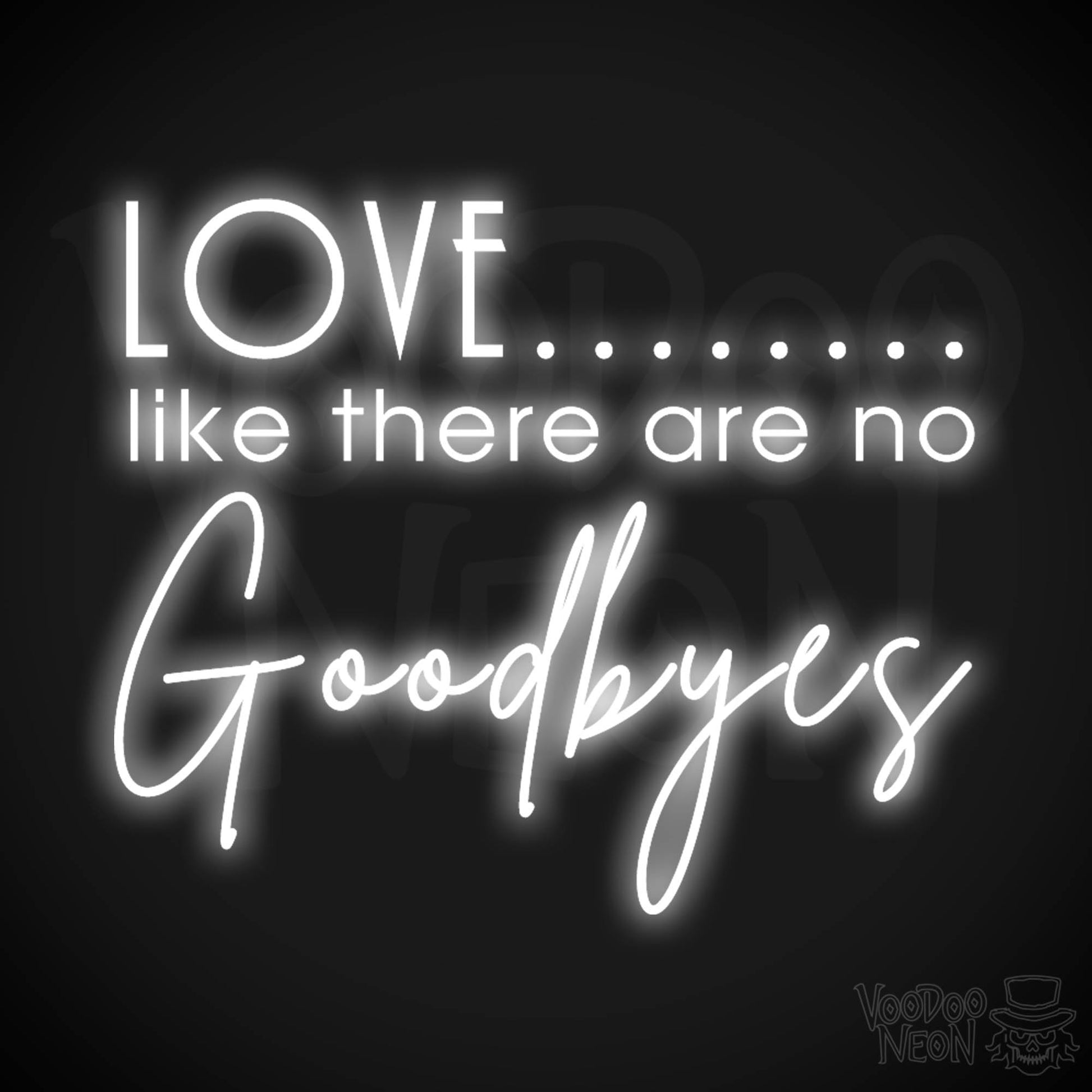 Love Like There Are No Goodbyes Sign - Neon Sign & Wedding Wall Art - Color White