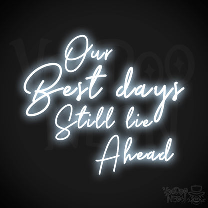 Our Best Days Still Lie Ahead Neon Sign - Our Best Days Still Lie Ahead Sign - Color Cool White