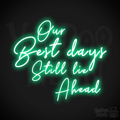 Our Best Days Still Lie Ahead Neon Sign - Our Best Days Still Lie Ahead Sign - Color Green