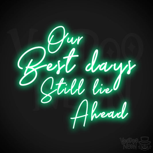 Our Best Days Still Lie Ahead Neon Sign - Our Best Days Still Lie Ahead Sign - Color Green