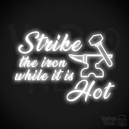 Strike The Iron While It Is Hot Neon Sign - LED Light Up Sign - Color White