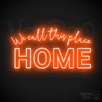 We Call This Place Home Neon Sign - Neon We Call This Place Home  Sign - Wall Art - Color Orange