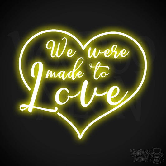 We Were Made To Love Neon Sign - Neon We Were Made To Love Sign - Color Yellow