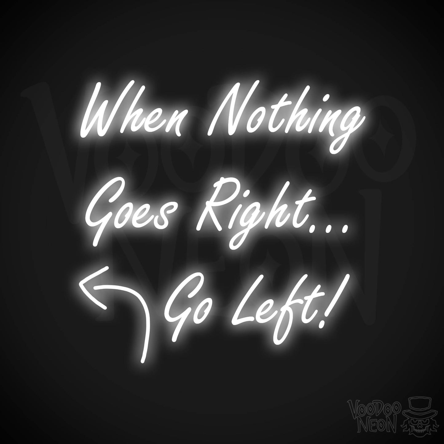 When Nothing Goes Right Go Left! Neon Sign - White