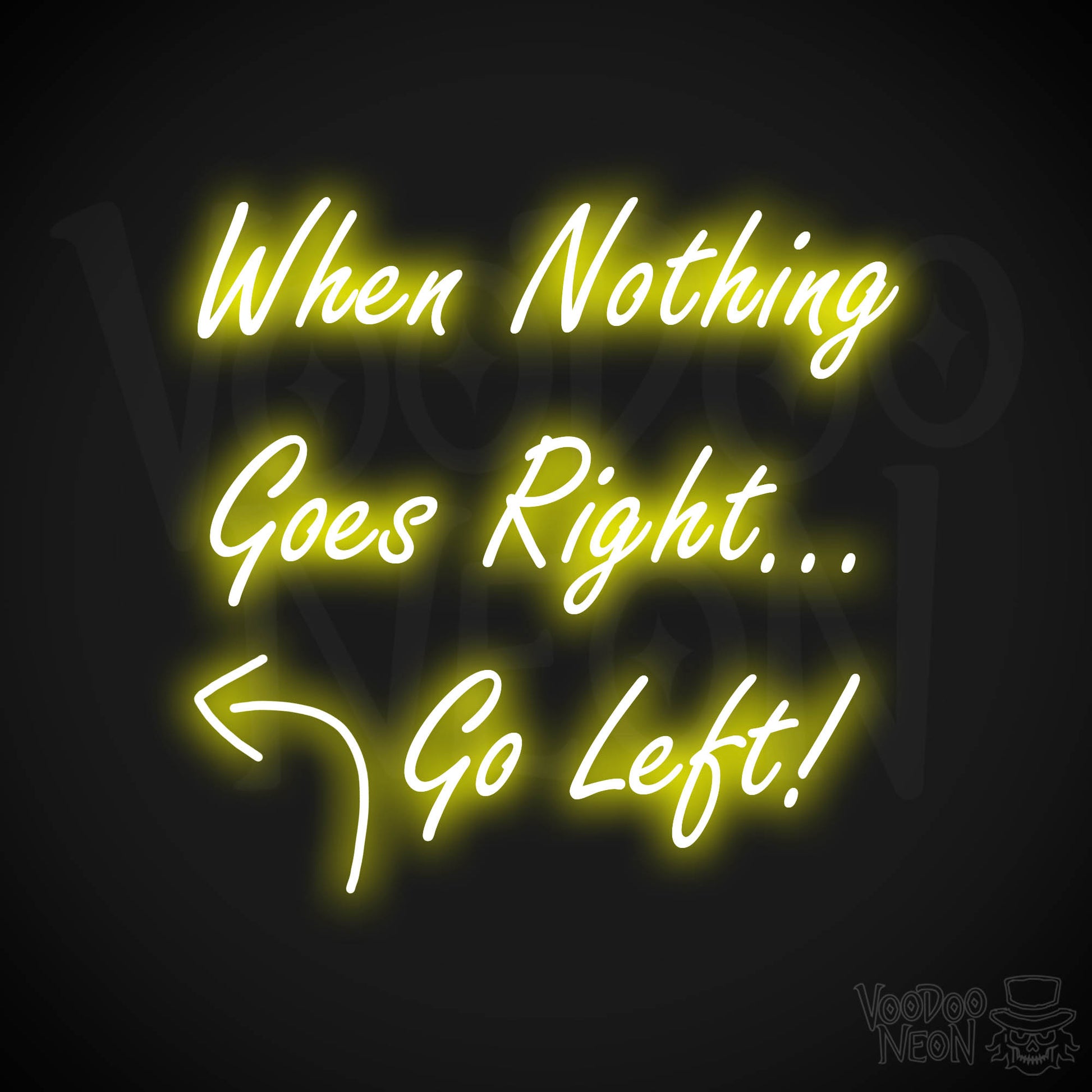 When Nothing Goes Right Go Left! Neon Sign - Yellow