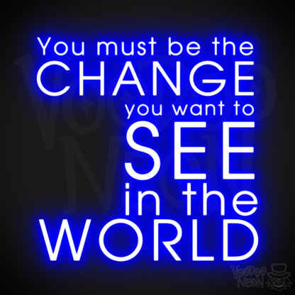 You Must Be The Change You Want To See In The World Neon Sign - LED Sign - Color Dark Blue