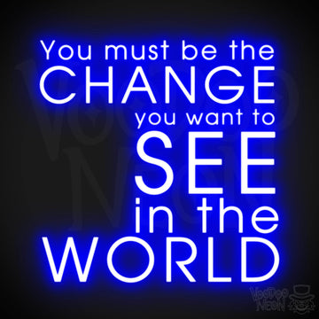 You Must Be The Change You Want To See In The World Neon Sign - LED Sign - Color Dark Blue