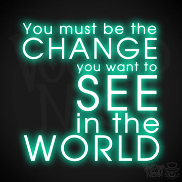 You Must Be The Change You Want To See In The World Neon Sign - LED Sign - Color Light Green