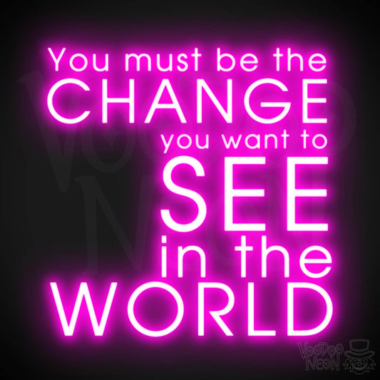 You Must Be The Change You Want To See In The World Neon Sign - LED Sign - Color Pink