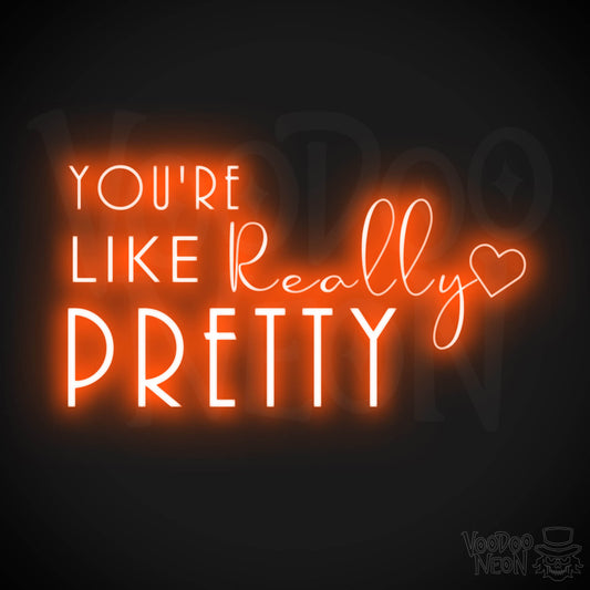 You're Like Really Pretty Neon Sign - Neon You're Like Really Pretty Sign - LED Wall Art - Color Orange